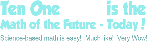 Ten One Math is the math of the future - today! Science-based math is easy! Much like! Very Wow!